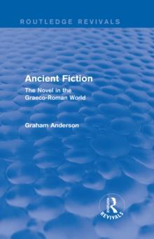 Ancient Fiction (Routledge Revivals) : The Novel in the Graeco-Roman World