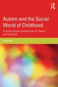 Autism and the Social World of Childhood : A sociocultural perspective on theory and practice