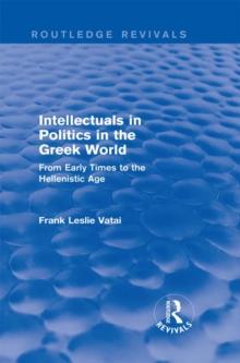 Intellectuals in Politics in the Greek World(Routledge Revivals) : From Early Times to the Hellenistic Age