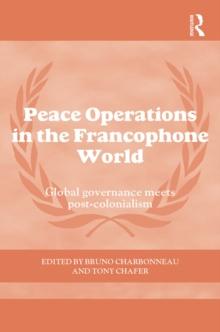 Peace Operations in the Francophone World : Global governance meets post-colonialism