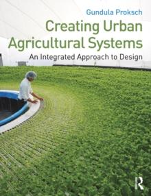 Creating Urban Agricultural Systems : An Integrated Approach to Design