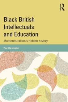 Black British Intellectuals and Education : Multiculturalisms hidden history