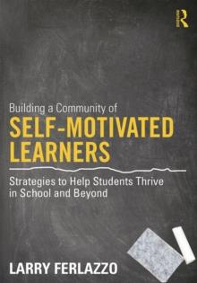 Building a Community of Self-Motivated Learners : Strategies to Help Students Thrive in School and Beyond