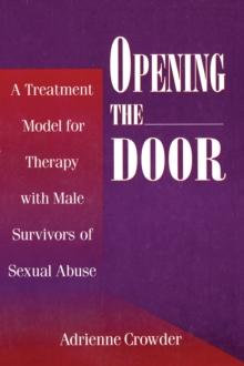 Opening The Door : A Treatment Model For Therapy With Male Survivors Of Sexual Abuse