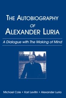 The Autobiography of Alexander Luria : A Dialogue with The Making of Mind