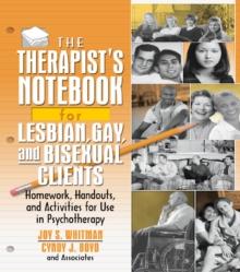 The Therapist's Notebook for Lesbian, Gay, and Bisexual Clients : Homework, Handouts, and Activities for Use in Psychotherapy