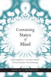 Containing States of Mind : Exploring Bion's 'Container Model' in Psychoanalytic Psychotherapy