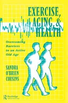 Exercise, Aging and Health : Overcoming Barriers to an Active Old Age