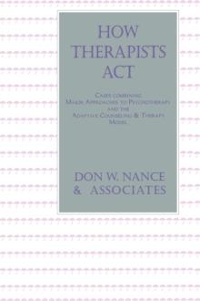 How Therapists Act : Combining Major Approaches To Psychotherapy And The Adaptive Counselling And Therapy Model