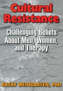 Cultural Resistance : Challenging Beliefs About Men, Women, and Therapy