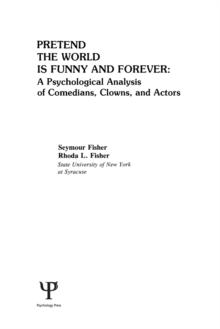 Pretend the World Is Funny and Forever : A Psychological Analysis of Comedians, Clowns, and Actors