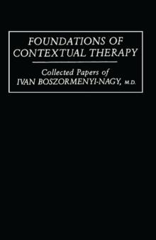 Foundations Of Contextual Therapy:..Collected Papers Of Ivan : Collected Papers Boszormenyi-Nagy