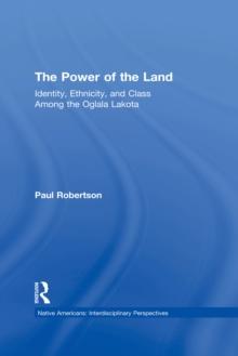 The Power of the Land : Identity, Ethnicity, and Class Among the Oglala Lakota