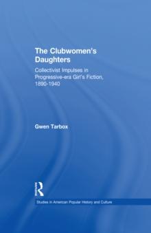 The Clubwomen's Daughters : Collectivist Impulses in Progressive-era Girl's Fiction, 1890-1940