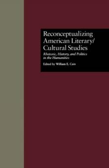 Reconceptualizing American Literary/Cultural Studies : Rhetoric, History, and Politics in the Humanities