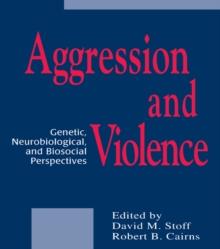 Aggression and Violence : Genetic, Neurobiological, and Biosocial Perspectives