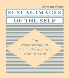 Sexual Images of the Self : the Psychology of Erotic Sensations and Illusions