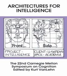 Architectures for Intelligence : The 22nd Carnegie Mellon Symposium on Cognition