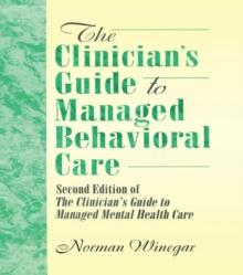 The Clinician's Guide to Managed Behavioral Care : Second Edition of The Clinician's Guide to Managed Mental Health Care