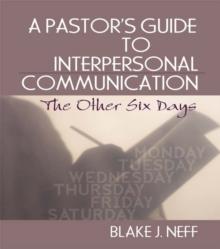 A Pastor's Guide to Interpersonal Communication : The Other Six Days