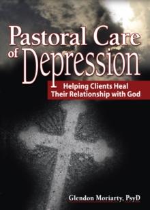 Pastoral Care of Depression : Helping Clients Heal Their Relationship with God