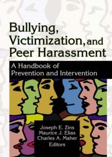 Bullying, Victimization, and Peer Harassment : A Handbook of Prevention and Intervention