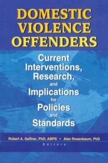 Domestic Violence Offenders : Current Interventions, Research, and Implications for Policies and Standards