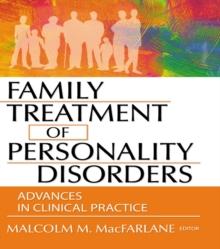 Family Treatment of Personality Disorders : Advances in Clinical Practice