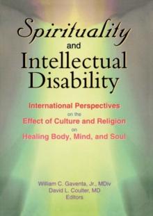 Spirituality and Intellectual Disability : International Perspectives on the Effect of Culture and Religion on Healing Body, Mind, and Soul