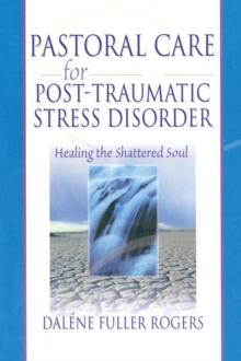 Pastoral Care for Post-Traumatic Stress Disorder : Healing the Shattered Soul