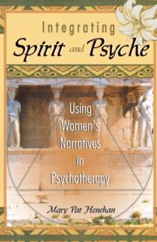 Integrating Spirit and Psyche : Using Women's Narratives in Psychotherapy