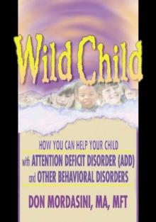 Wild Child : How You Can Help Your Child with Attention Deficit Disorder (ADD) and Other Behavioral Disorders