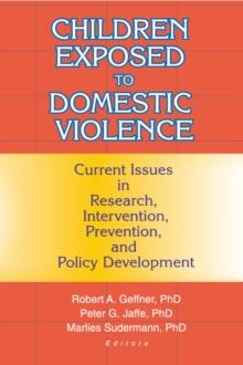 Children Exposed to Domestic Violence : Current Issues in Research, Intervention, Prevention, and Policy Development