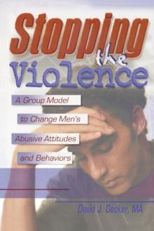 Stopping the Violence : A Group Model to Change Men's Abusive Attitudes and Behaviors