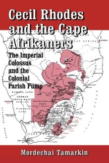 Cecil Rhodes and the Cape Afrikaners : The Imperial Colossus and the Colonial Parish Pump