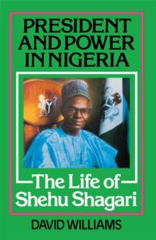 President and Power in Nigeria : The Life of Shehu Shagari