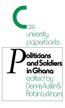 Politicians and Soldiers in Ghana 1966-1972