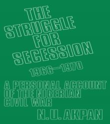 The Struggle for Secession, 1966-1970 : A Personal Account of the Nigerian Civil War