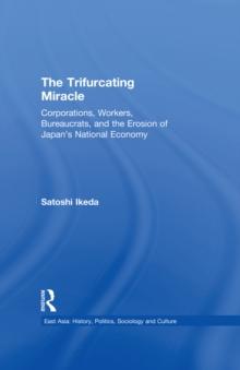 The Trifurcating Miracle : Corporations, Workers, Bureaucrats, and the Erosion of Japan's National Economy