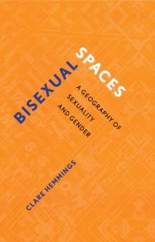 Bisexual Spaces : A Geography of Sexuality and Gender