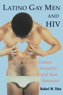 Latino Gay Men and HIV : Culture, Sexuality, and Risk Behavior