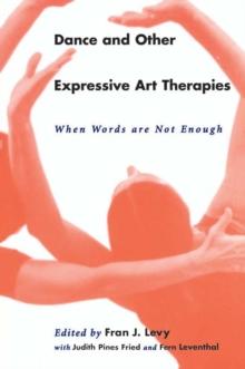 Dance and Other Expressive Art Therapies : When Words Are Not Enough