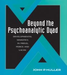 Beyond the Psychoanalytic Dyad : Developmental Semiotics in Freud, Peirce and Lacan