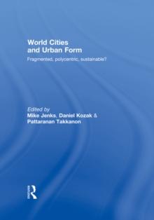 World Cities and Urban Form : Fragmented, Polycentric, Sustainable?