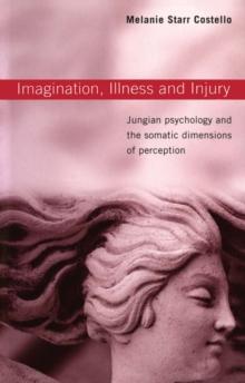 Imagination, Illness and Injury : Jungian Psychology and the Somatic Dimensions of Perception