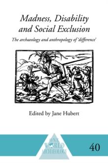 Madness, Disability and Social Exclusion : The Archaeology and Anthropology of 'Difference'