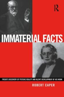 Immaterial Facts : Freud's Discovery of Psychic Reality and Klein's Development of His Work