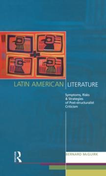 Latin American Literature : Symptoms, Risks and Strategies of Poststructuralist Criticism