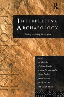 Interpreting Archaeology : Finding Meaning in the Past