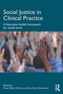 Social Justice in Clinical Practice : A Liberation Health Framework for Social Work